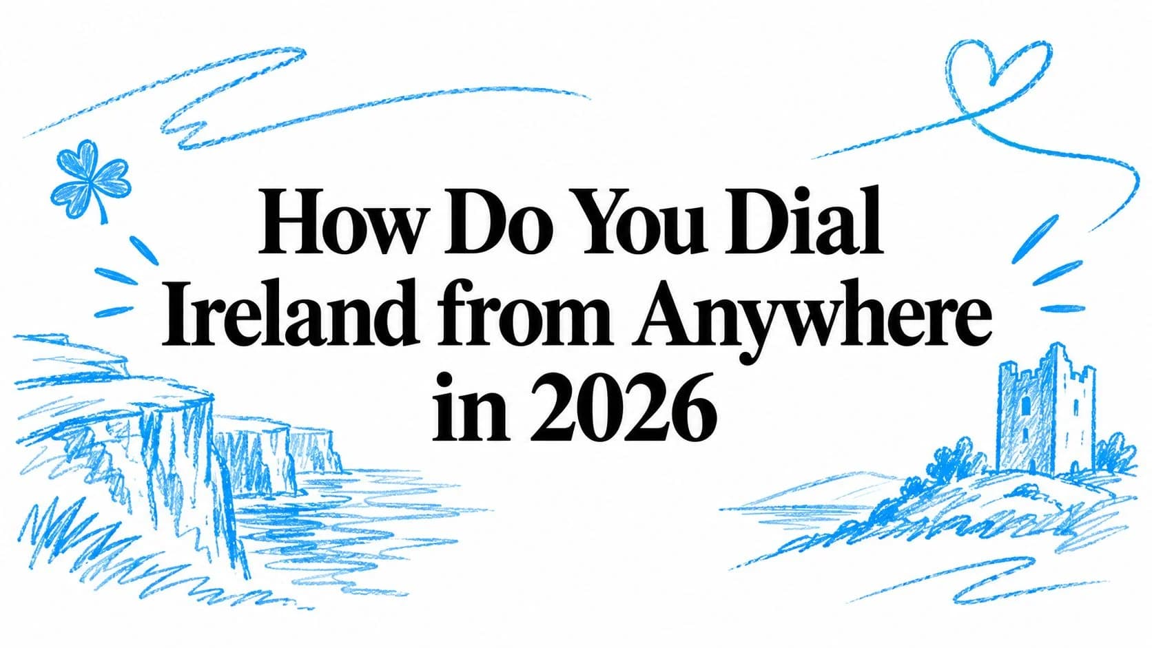 How Do You Dial Ireland from Anywhere in 2026